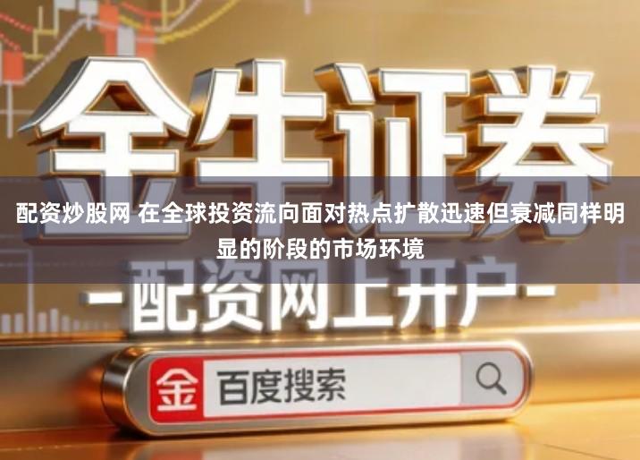 配资炒股网 在全球投资流向面对热点扩散迅速但衰减同样明显的阶段的市场环境