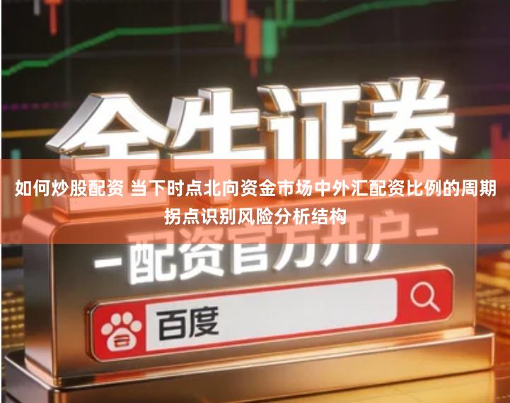 如何炒股配资 当下时点北向资金市场中外汇配资比例的周期拐点识别风险分析结构